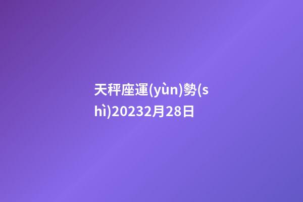 天秤座運(yùn)勢(shì)20232月28日-第1張-星座運(yùn)勢(shì)-玄機(jī)派