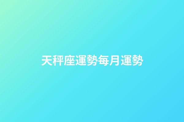 天秤座運勢每月運勢-第1張-星座運勢-玄機派