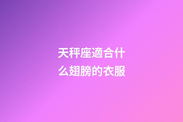 天秤座適合什么翅膀的衣服-第1張-星座運勢-玄機派