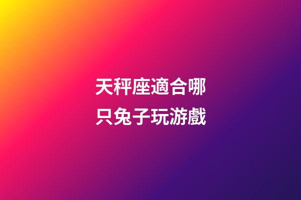 天秤座適合哪只兔子玩游戲-第1張-星座運勢-玄機派