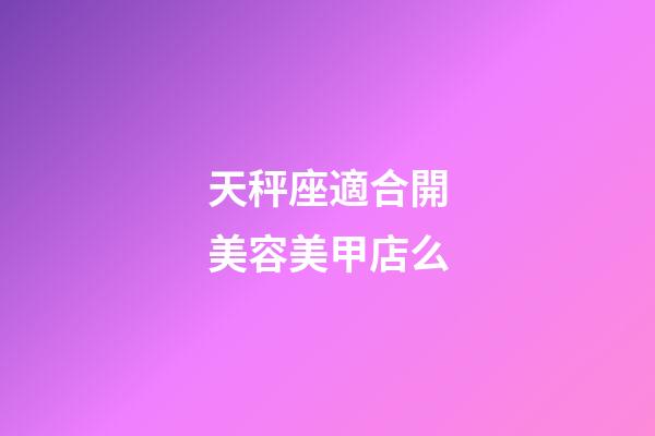 天秤座適合開美容美甲店么