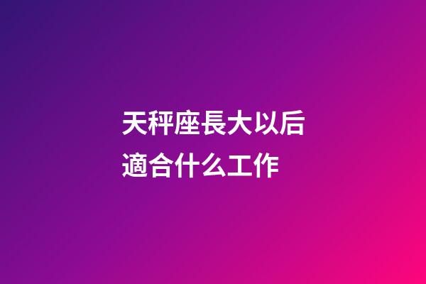 天秤座長大以后適合什么工作-第1張-星座運勢-玄機派