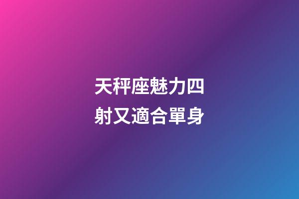 天秤座魅力四射又適合單身-第1張-星座運勢-玄機派