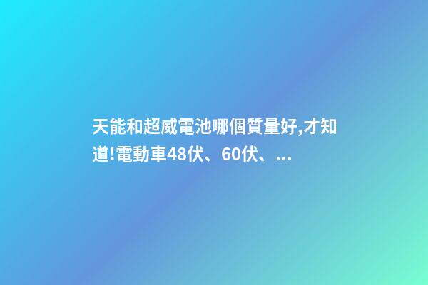天能和超威電池哪個質量好,才知道!電動車48伏、60伏、72伏電瓶該怎么選-第1張-觀點-玄機派
