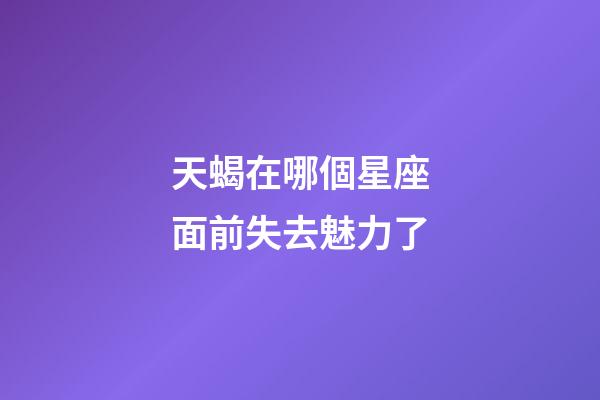 天蝎在哪個星座面前失去魅力了-第1張-星座運勢-玄機派