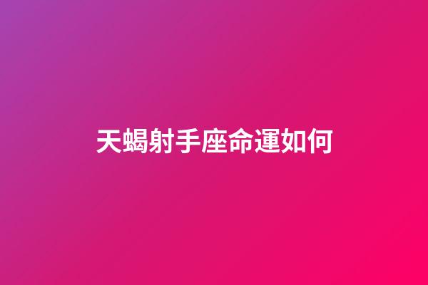 天蝎射手座命運如何-第1張-星座運勢-玄機派