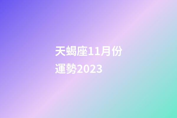 天蝎座11月份運勢2023-第1張-星座運勢-玄機派