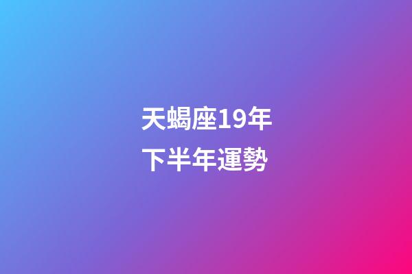 天蝎座19年下半年運勢-第1張-星座運勢-玄機派