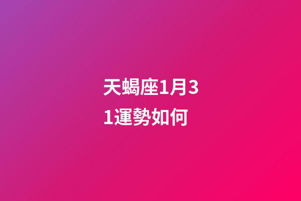 天蝎座1月31運勢如何-第1張-星座運勢-玄機派