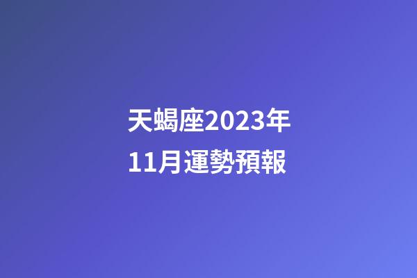 天蝎座2023年11月運勢預報-第1張-星座運勢-玄機派