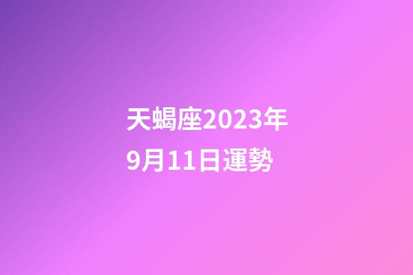 天蝎座2023年9月11日運勢-第1張-星座運勢-玄機派