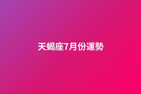 天蝎座7月份運勢-第1張-星座運勢-玄機派