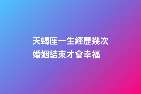 天蝎座一生經歷幾次婚姻結束才會幸福-第1張-星座運勢-玄機派