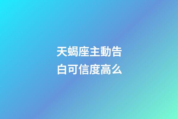 天蝎座主動告白可信度高么-第1張-星座運勢-玄機派