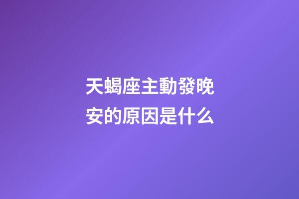 天蝎座主動發晚安的原因是什么-第1張-星座運勢-玄機派