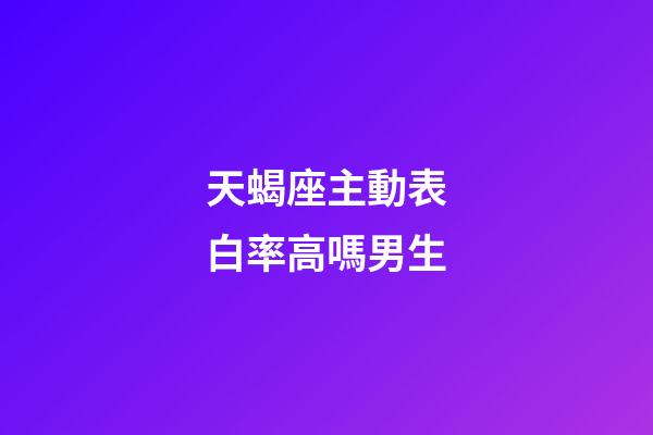 天蝎座主動表白率高嗎男生-第1張-星座運勢-玄機派
