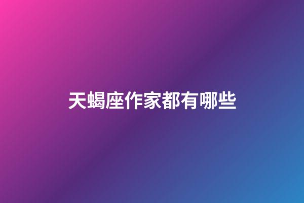 天蝎座作家都有哪些-第1張-星座運勢-玄機派