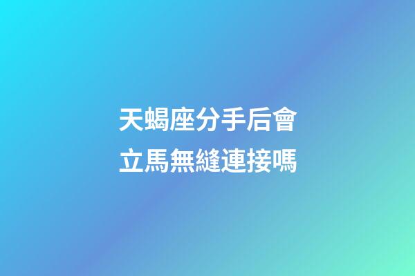 天蝎座分手后會立馬無縫連接嗎-第1張-星座運勢-玄機派