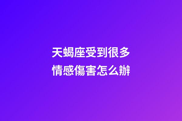天蝎座受到很多情感傷害怎么辦-第1張-星座運勢-玄機派