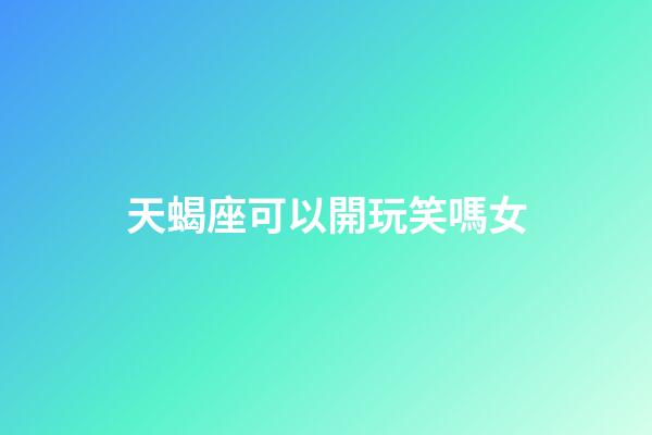 天蝎座可以開玩笑嗎女-第1張-星座運勢-玄機派