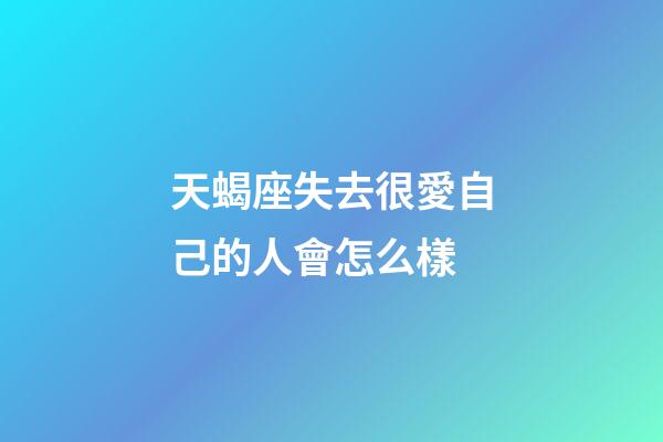 天蝎座失去很愛自己的人會怎么樣-第1張-星座運勢-玄機派