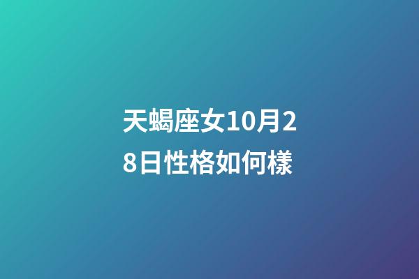 天蝎座女10月28日性格如何樣-第1張-星座運(yùn)勢(shì)-玄機(jī)派