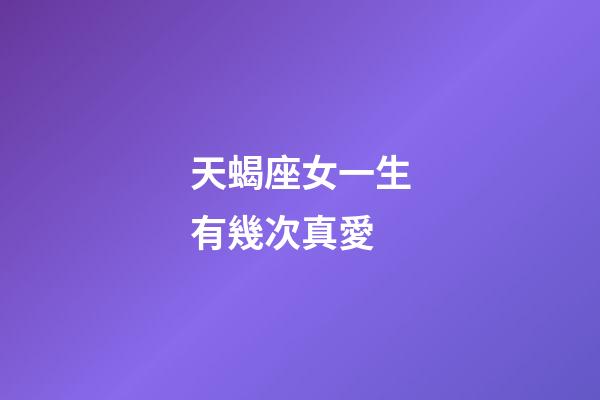 天蝎座女一生有幾次真愛-第1張-星座運勢-玄機派