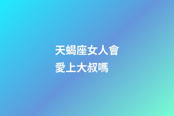 天蝎座女人會愛上大叔嗎-第1張-星座運勢-玄機派