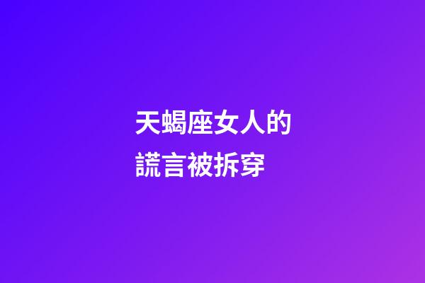 天蝎座女人的謊言被拆穿-第1張-星座運勢-玄機派