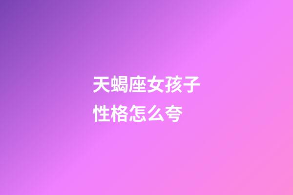 天蝎座女孩子性格怎么夸-第1張-星座運勢-玄機派