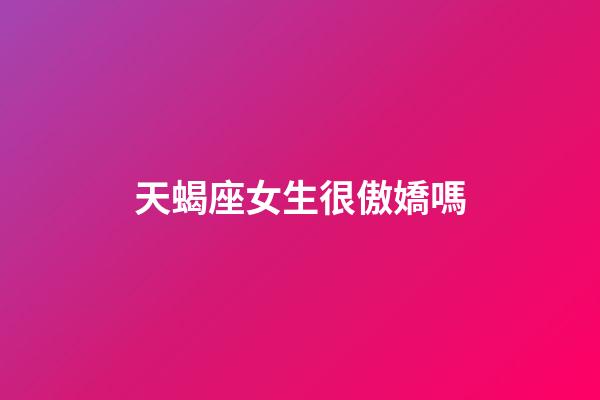 天蝎座女生很傲嬌嗎-第1張-星座運勢-玄機派