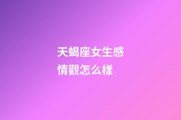 天蝎座女生感情觀怎么樣-第1張-星座運勢-玄機派