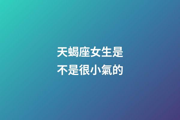 天蝎座女生是不是很小氣的-第1張-星座運勢-玄機派