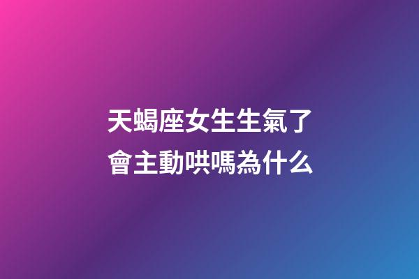 天蝎座女生生氣了會主動哄嗎為什么-第1張-星座運勢-玄機派