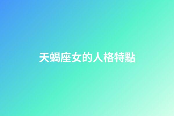 天蝎座女的人格特點-第1張-星座運勢-玄機派