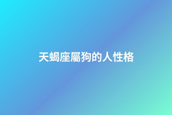 天蝎座屬狗的人性格-第1張-星座運勢-玄機派
