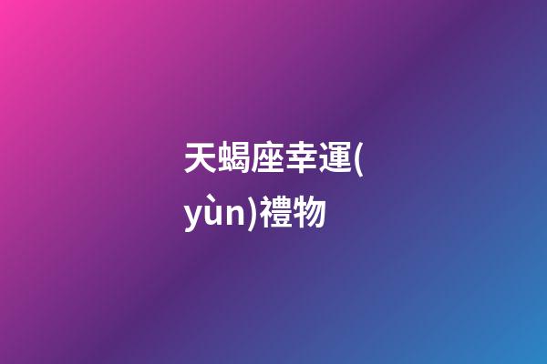 天蝎座幸運(yùn)禮物-第1張-星座運(yùn)勢-玄機(jī)派