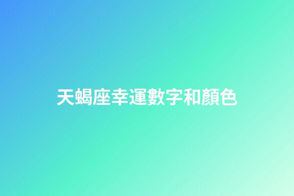 天蝎座幸運數字和顏色-第1張-星座運勢-玄機派