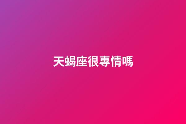 天蝎座很專情嗎-第1張-星座運(yùn)勢-玄機(jī)派