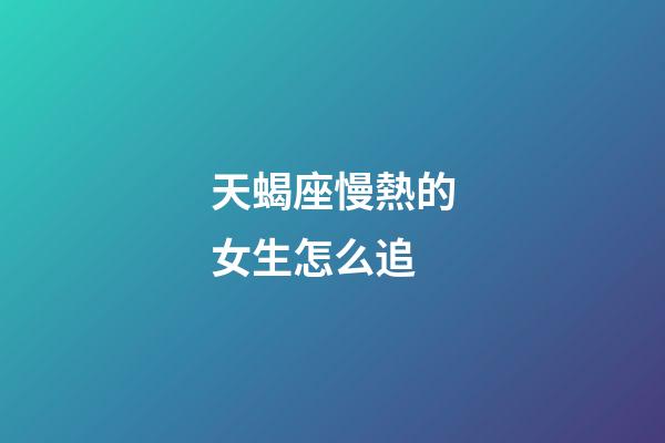 天蝎座慢熱的女生怎么追-第1張-星座運勢-玄機派