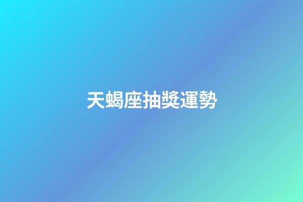 天蝎座抽獎運勢-第1張-星座運勢-玄機派
