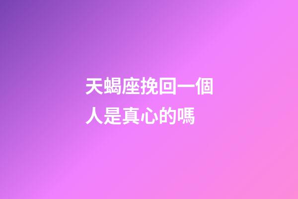 天蝎座挽回一個人是真心的嗎-第1張-星座運勢-玄機派