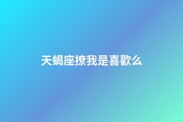 天蝎座撩我是喜歡么-第1張-星座運(yùn)勢-玄機(jī)派