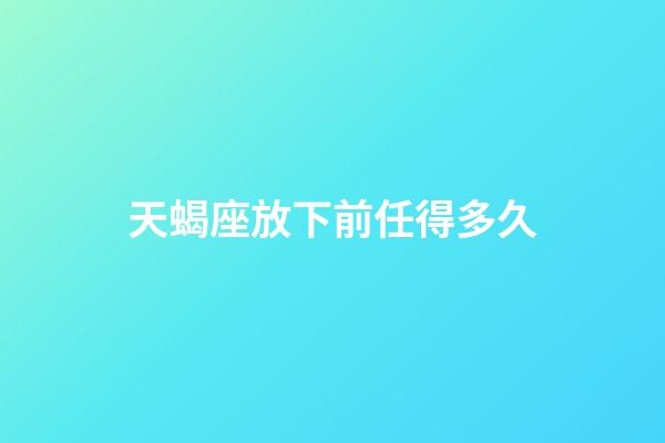天蝎座放下前任得多久-第1張-星座運勢-玄機派