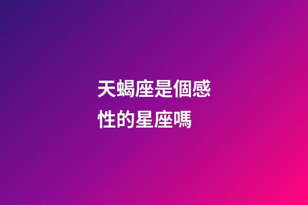 天蝎座是個感性的星座嗎-第1張-星座運勢-玄機派