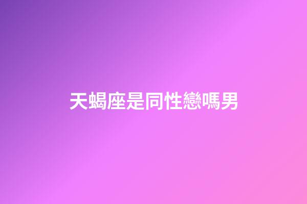 天蝎座是同性戀嗎男-第1張-星座運(yùn)勢-玄機(jī)派