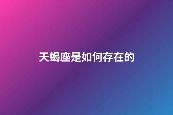 天蝎座是如何存在的-第1張-星座運勢-玄機派