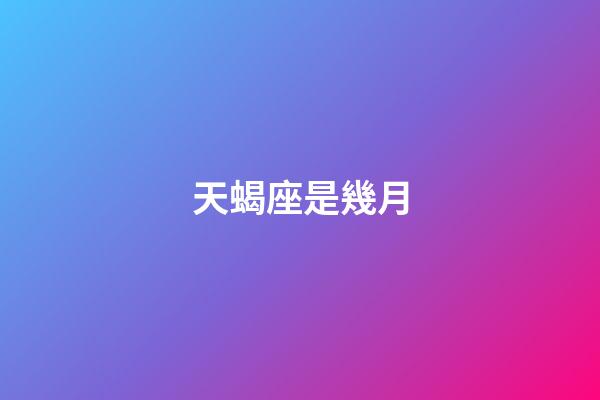 天蝎座是幾月（天蝎座最佳配對第一名）-第1張-星座運勢-玄機派
