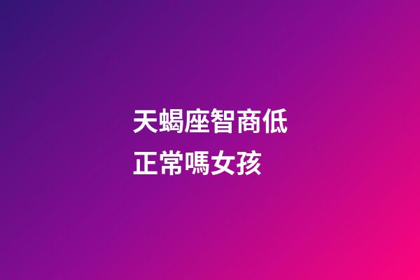天蝎座智商低正常嗎女孩-第1張-星座運勢-玄機派