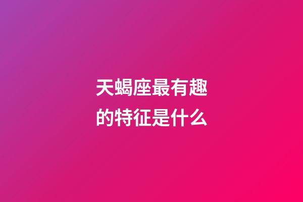 天蝎座最有趣的特征是什么-第1張-星座運勢-玄機派